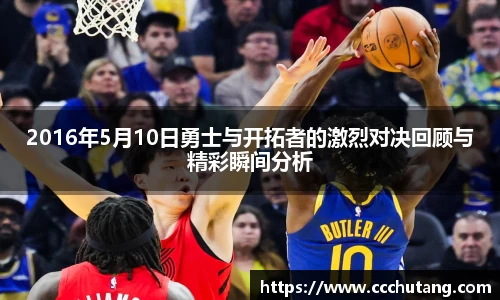 2016年5月10日勇士与开拓者的激烈对决回顾与精彩瞬间分析