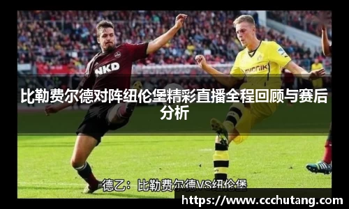 比勒费尔德对阵纽伦堡精彩直播全程回顾与赛后分析