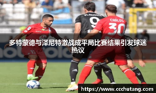 多特蒙德与泽尼特激战成平局比赛结果引发球迷热议