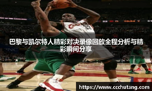 巴黎与凯尔特人精彩对决录像回放全程分析与精彩瞬间分享