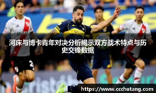 河床与博卡青年对决分析揭示双方战术特点与历史交锋数据